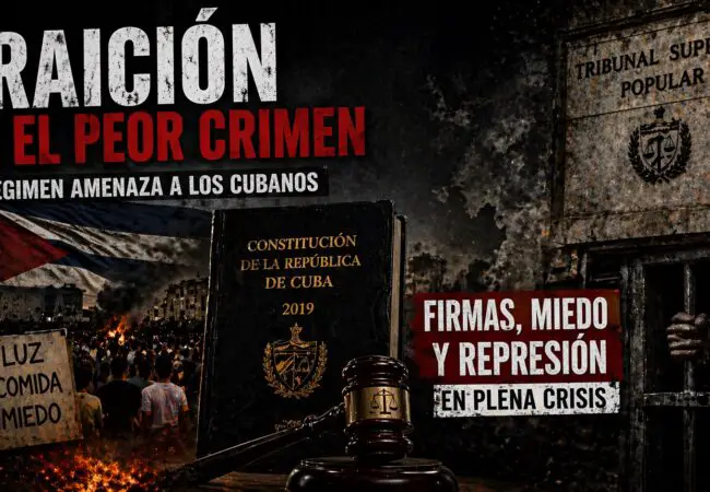 “Traición es el peor crimen”: el régimen sube el tono y amenaza a los cubanos que se oponen a la dictadura