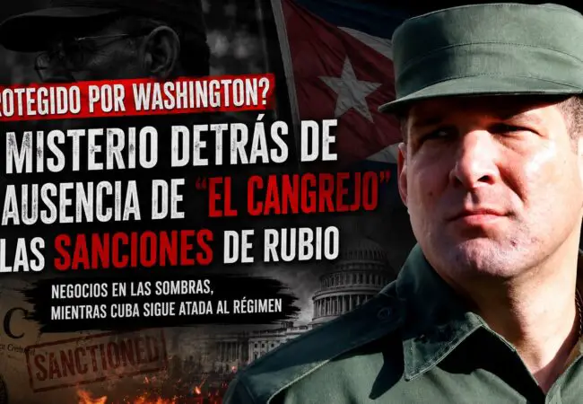 ¿Protegido por Washington? El misterio detrás de la ausencia de “El Cangrejo” en las sanciones de la Administración Trump contra Cuba