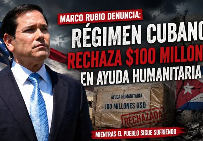 Marco Rubio revela que el régimen cubano ha rechazado una ayuda humanitaria de 100 millones de dólares para el pueblo